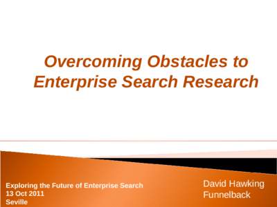 Overcoming Obstacles to Enterprise Search Research Exploring the Future of Enterprise Search 13 Oct 2011 Seville