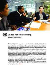 United Nations University Degree Programmes The United Nations University enjoys an unparalleled position within the global academic community as the only United Nations organ mandated by the General Assembly to grant ac