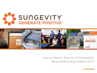 Dermot Hikisch, Director of Partnerships Renewable Energy Markets 2014 CONFIDENTIAL Sungevity Mission