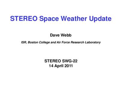 STEREO Space Weather Update Dave Webb ISR, Boston College and Air Force Research Laboratory STEREO SWG[removed]April 2011