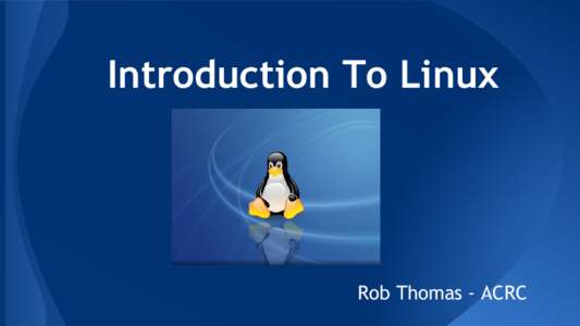 Introduction To Linux  Rob Thomas - ACRC What Is Linux A free Operating System based on UNIX(TM)