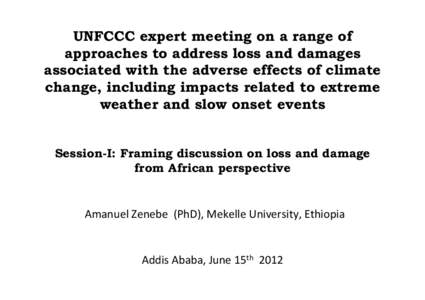 UNFCCC expert meeting on a range of approaches to address loss and damages associated with the adverse effects of climate change, including impacts related to extreme weather and slow onset events Session-I: Framing disc