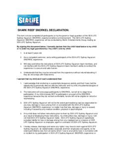 SHARK REEF SNORKEL DECLARATION: This form is to be completed all participants (or by the parent or legal guardian) of the SEA LIFE Sydney Aquarium SNORKEL experience before commencement. The SEA LIFE Sydney Aquarium SNOR