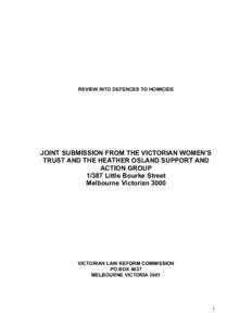 REVIEW INTO DEFENCES TO HOMICIDE  JOINT SUBMISSION FROM THE VICTORIAN WOMEN’S TRUST AND THE HEATHER OSLAND SUPPORT AND ACTION GROUP[removed]Little Bourke Street