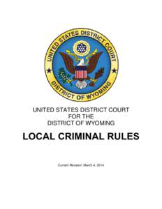 UNITED STATES DISTRICT COURT FOR THE DISTRICT OF WYOMING LOCAL CRIMINAL RULES Current Revision: March 4, 2014