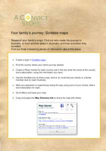 Your family’s journey: Scribble maps Research your family’s origin. Find out who made the journey to Australia, or from another place in Australia, and how and when they travelled. Find out three interesting pieces o