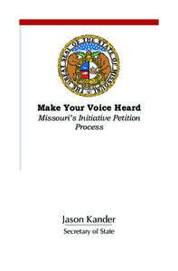 Make Your Voice Heard Missouri’s Initiative Petition Process Jason Kander Secretary of State