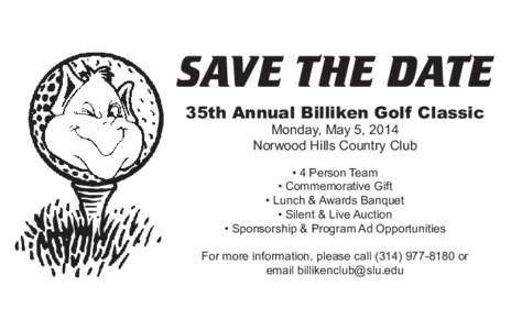 SAVE THE DATE 35th Annual Billiken Golf Classic Monday, May 5, 2014 Norwood Hills Country Club  • 4 Person Team