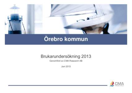 Örebro kommun Brukarundersökning 2013 Genomförd av CMA Research AB Juni 2013  Disposition