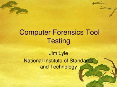 Computer Forensics Tool Testing Jim Lyle National Institute of Standards and Technology