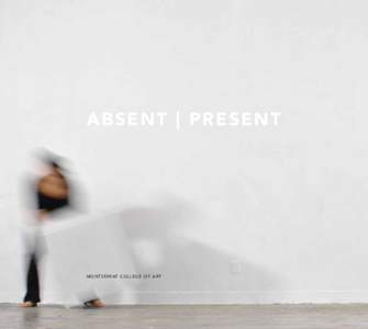 ABSENT | PRESENT  MO N TSER R AT C O L L EGE OF A RT KATE GILMORE ZSUZSANNA SZEGEDI