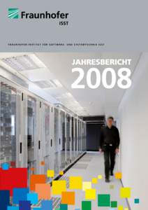 F r a u n h o f e r - I n s t i t u t f ü r S o f t w a r e - u n d S y s t e m t e c h n i k I SST  Jahresbericht 2008 Fraunhofer-Institut für Softwareu n d S y s t e m t e c h n i k ISST  Vorwort