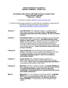 POPULATION HEALTH SCIENCES MONDAY SEMINARS – SPRING 2014 All seminars held in Room 1309 Health Sciences Learning Center unless otherwise indicated 12:00 noon – 1:00 pm To view the live stream: http://live.videos.med.