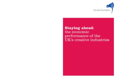 Staying ahead: the economic performance of the UK’s creative industries  The Work Foundation 21 Palmer Street London SW1H 0AD