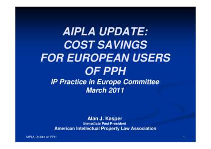 AIPLA UPDATE: COST SAVINGS FOR EUROPEAN USERS OF PPH IP Practice in Europe Committee March 2011
