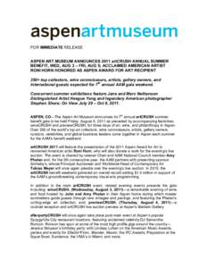 FOR IMMEDIATE RELEASE ASPEN ART MUSEUM ANNOUNCES 2011 artCRUSH ANNUAL SUMMER BENEFIT, WED, AUG 3 – FRI, AUG 5; ACCLAIMED AMERICAN ARTIST RONI HORN HONORED AS ASPEN AWARD FOR ART RECIPIENT 350+ top collectors, wine conn