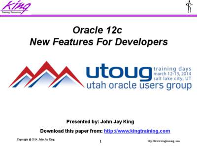 Oracle 12c New Features For Developers Presented by: John Jay King Download this paper from: http://www.kingtraining.com Copyright @ 2014, John Jay King