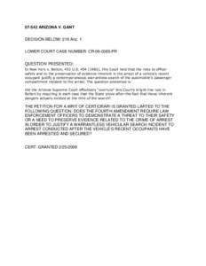 [removed]ARIZONA V. GANT DECISION BELOW: 216 Ariz. 1 LOWER COURT CASE NUMBER: CR[removed]PR QUESTION PRESENTED: In New York v. Belton, 453 U.S[removed]), this Court held that the risks to officer safety and to the preser