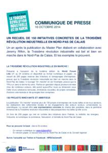 COMMUNIQUE DE PRESSE 16 OCTOBRE 2014 UN RECUEIL DE 150 INITIATIVES CONCRETES DE LA TROISIÈME RÉVOLUTION INDUSTRIELLE EN NORD-PAS DE CALAIS Un an après la publication du Master Plan élaboré en collaboration avec