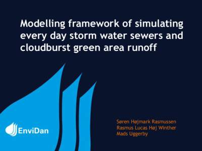 Modelling framework of simulating every day storm water sewers and cloudburst green area runoff Søren Højmark Rasmussen Rasmus Lucas Høj Winther