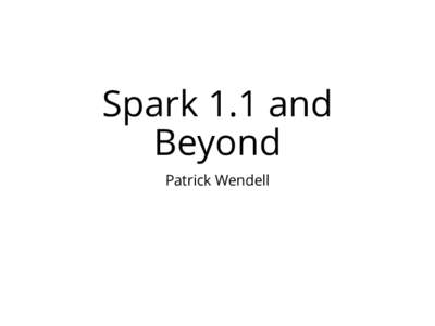 Spark 1.1 and Beyond Patrick Wendell About Me Work at Databricks leading the Spark team