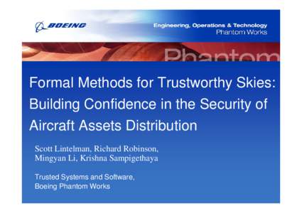 Formal Methods for Trustworthy Skies: Building Confidence in the Security of Aircraft Assets Distribution Scott Lintelman, Richard Robinson, Mingyan Li, Krishna Sampigethaya Trusted Systems and Software,