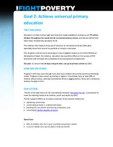 Goal 2: Achieve universal primary education THE CHALLENGE Education is a basic human right and should be made available to everyone, yet 75 million children throughout the world still do not attend primary school, and al