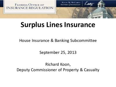 Surplus Lines Insurance House Insurance & Banking Subcommittee September 25, 2013 Richard Koon, Deputy Commissioner of Property & Casualty