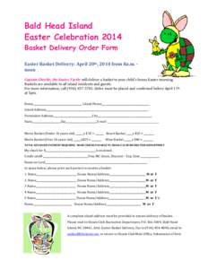 Bald Head Island Easter Celebration 2014 Basket Delivery Order Form Easter	
  Basket	
  Delivery:	
  April	
  20th,	
  2014	
  from	
  8a.m.	
  -­‐ noon	
   	
  