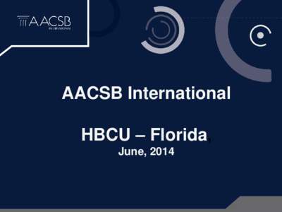 AACSB International HBCU – Florida, June, 2014 Topics •