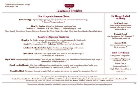 Lyall Hamilton-Miller, General Manager Shawn Deegan, Chef Lakehouse Breakfast New Hampshire Farmer’s Choice Farm Fresh Eggs* Organic, cage free eggs simply your way. Smoked bacon, Canadian bacon or maple sausage,