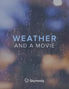 W E AT H E R A N D A M OV I E Weather and a Movie Movies have long been seen as not just an escape from reality, but also as a respite from nasty weather. Rain, snow, and extreme temperatures inspire people to