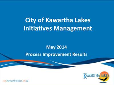 City of Kawartha Lakes Initiatives Management May 2014 Process Improvement Results  Efficiency