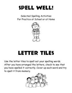 Spell Well! Selected Spelling Activities For Practice at School or at Home Letter Tiles Use the letter tiles to spell out your spelling words.