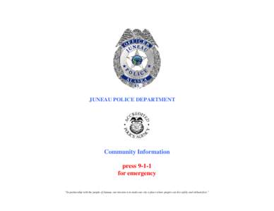 JUNEAU POLICE DEPARTMENT  Community Information press[removed]for emergency “In partnership with the people of Juneau, our mission is to make our city a place where people can live safely and without fear.”
