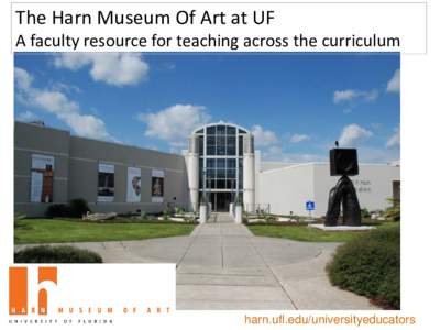 The Harn Museum Of Art at UF  A faculty resource for teaching across the curriculum harn.ufl.edu/universityeducators