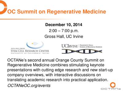 OC Summit on Regenerative Medicine December 10, 2014 2:00 – 7:00 p.m. Gross Hall, UC Irvine  OCTANe’s second annual Orange County Summit on