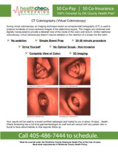 100% Covered by OK County Health Plan* CT Colonography (Virtual Colonoscopy) During virtual colonoscopy, an imaging technique known as computerized tomography (CT) is used to produce hundreds of cross-sectional images of