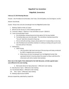 Ridgefield Tree Committee Ridgefield, Connecticut February 19, 2014 Meeting Minutes Present: John Pinchbeck (Tree Warden), Vicki Yolen, Chris McQuilken, Ann Dunnington, Joe Eltz Absent: David Andry Guests: Kitsey Snow an