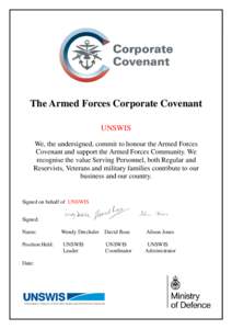 The Armed Forces Corporate Covenant UNSWIS We, the undersigned, commit to honour the Armed Forces Covenant and support the Armed Forces Community. We recognise the value Serving Personnel, both Regular and Reservists, Ve