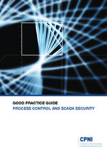 GOOD PRACTICE GUIDE PROCESS CONTROL AND SCADA SECURITY This guide is designed to impart good practice for securing industrial control systems such as: process control, industrial automation, distributed control systems 