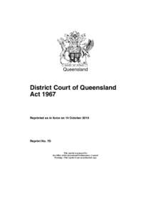 Queensland  District Court of Queensland Act[removed]Reprinted as in force on 14 October 2010