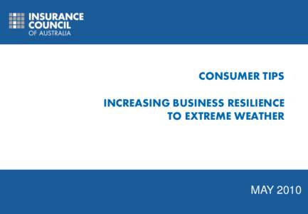 CONSUMER TIPS INCREASING BUSINESS RESILIENCE TO EXTREME WEATHER MAY 2010 Insurance Council[removed] – 24/7 Fax[removed]