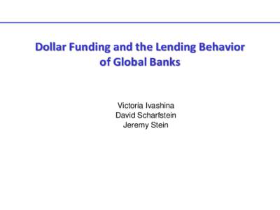 Dollar Funding and the Lending Behavior of Global Banks Victoria Ivashina David Scharfstein Jeremy Stein