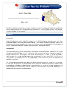 Labour Market Bulletin British Columbia May 2013 The Monthly Edition of the Labour Market Bulletin provides an analysis of monthly Labour Force Survey results for the province of British Columbia (B.C.), including the re
