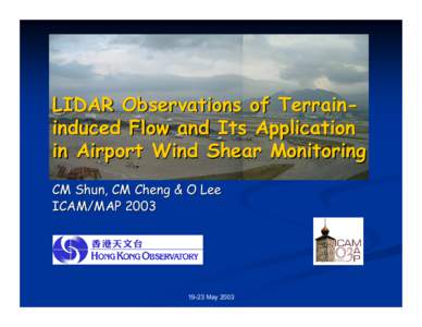 LIDAR Observations of Terraininduced Flow and Its Application in Airport Wind Shear Monitoring CM Shun, CM Cheng & O Lee ICAM/MAPMay 2003