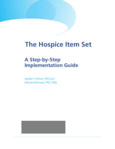 The Hospice Item Set A Step-by-Step Implementation Guide Heather P. Wilson, PhD and Melanie Merriman, PhD, MBA