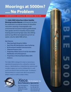 S u b s u r fa c e S at e l l i t e M o o r i n g B e a c o n  The Sable 5000 Subsurface Iridium Satellite Mooring Location Beacon continuously monitors for unplanned or accidental release of subsurface instrument moorin