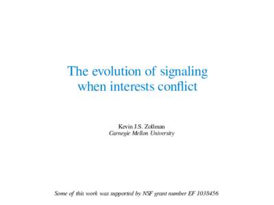 The evolution of signaling when interests conflict Kevin J.S. Zollman Carnegie Mellon University  Some of this work was supported by NSF grant number EF