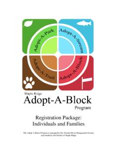 Registration Package: Individuals and Families The Adopt-A-Block Program is managed by the Alouette River Management Society and funded by the District of Maple Ridge  CONTACT INFORMATION